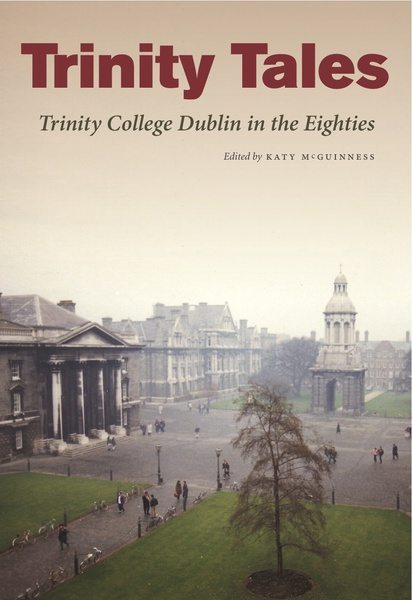 Trinity Tales: Trinity College Dublin in the Eighties