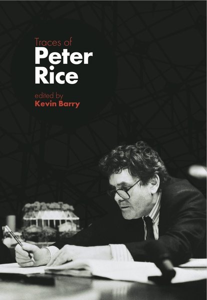 Traces of Peter Rice edited by Kevin Barry